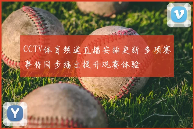 CCTV体育频道直播安排更新 多项赛事将同步播出提升观赛体验