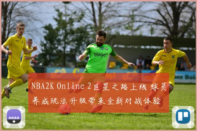 NBA2K Online 2巨星之路上线 球员养成玩法升级带来全新对战体验